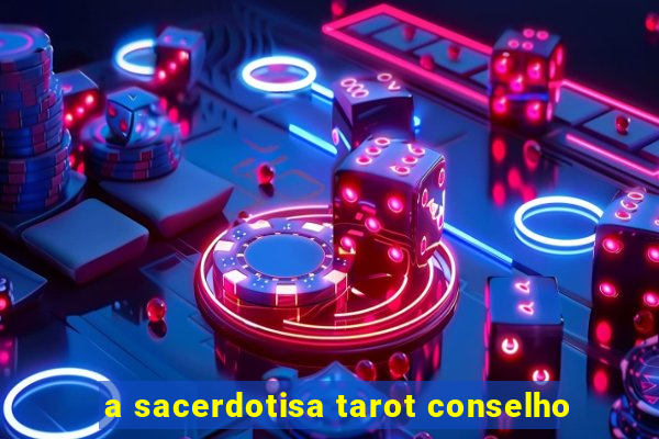 a sacerdotisa tarot conselho